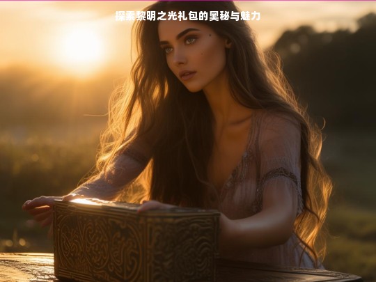 探索黎明之光礼包的奥秘与魅力