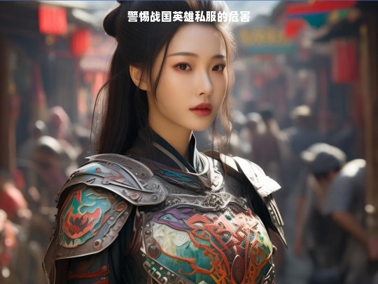 警惕战国英雄私服的危害