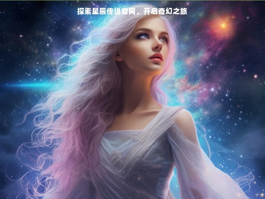 探索星辰传说官网，开启奇幻之旅
