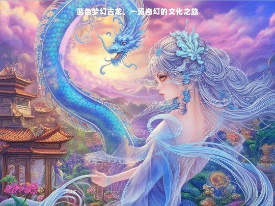 蓝色梦幻古龙，奇幻文化之旅
