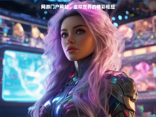 网游门户网站，虚拟世界的精彩枢纽