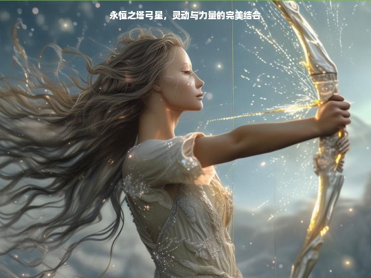 永恒之塔弓星，灵动与力量的完美结合