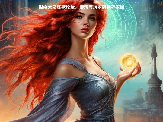探索天之炼狱论坛，游戏与玩家的精神家园