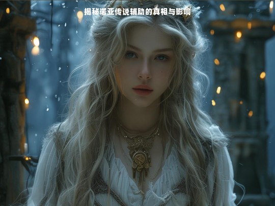 揭秘诺亚传说辅助的真相与影响