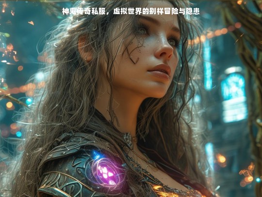 神鬼传奇私服，虚拟世界的别样冒险与隐患