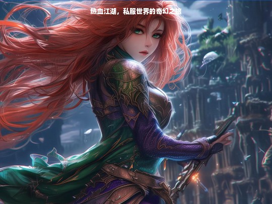 热血江湖，私服世界的奇幻之旅