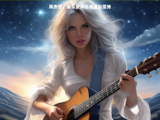 周杰伦，音乐梦想的追逐与坚持
