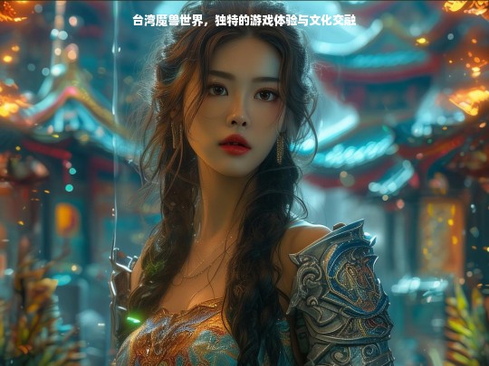 台湾魔兽世界，独特的游戏体验与文化交融
