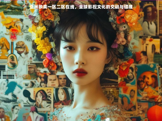亚洲欧美一区二区在线，全球影视文化的交融与碰撞
