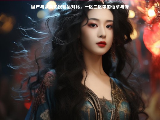 国产与欧美影视精品对比，一区二区中的仙草与咪