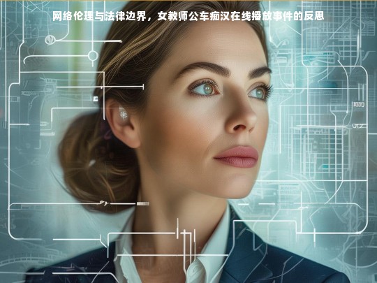 网络伦理与法律边界，女教师公车痴汉在线播放事件的反思