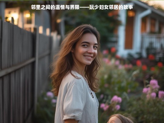 邻里温情与界限，玩少妇女邻居的故事