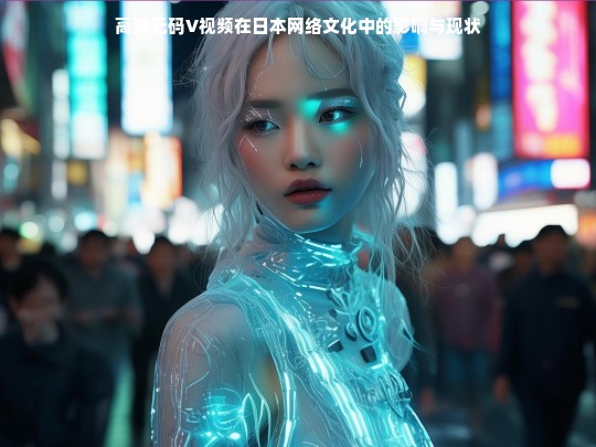 高清无码V视频在日本网络文化中的影响与现状
