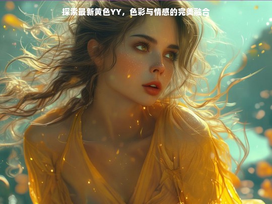 探索最新黄色YY，色彩与情感的完美融合