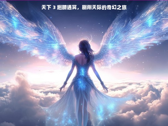 天下 3 翅膀通冥，奇幻天际翱翔之旅