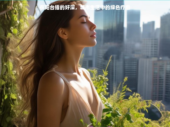 在阳台插的好深，城市生活中的绿色疗愈