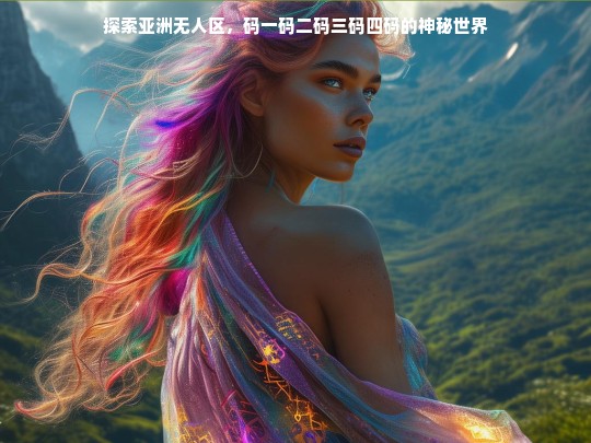 探索亚洲无人区，码一码二码三码四码的神秘世界