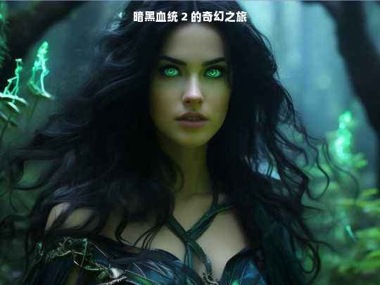 暗黑血统 2，奇幻之旅启程