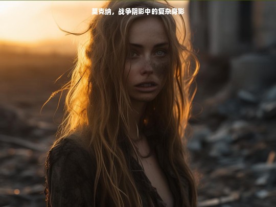 莫克纳，战争阴影中的复杂身影