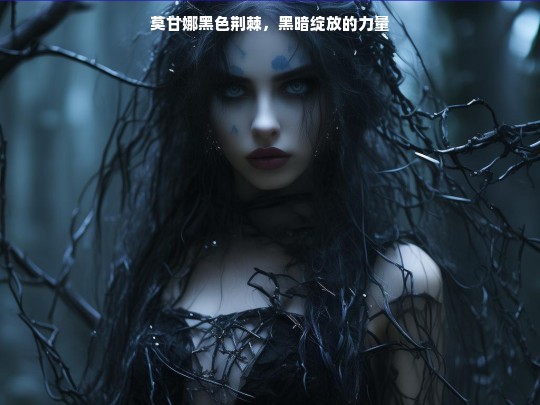 莫甘娜黑色荆棘，黑暗绽放的力量