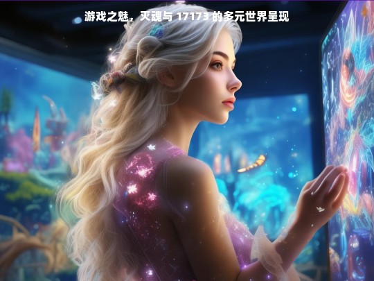 游戏之魅，灭魂与 17173 的多元世界呈现