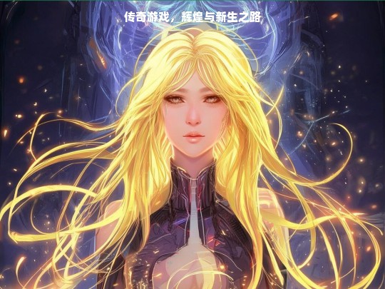 传奇游戏，辉煌与新生之路