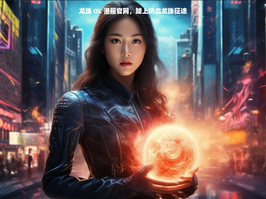 龙珠 OL 港服官网，踏上热血龙珠征途