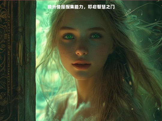 提升情报搜集能力，叩启智慧之门