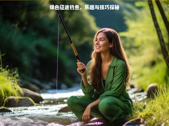 绿色征途钓鱼，乐趣与技巧探秘