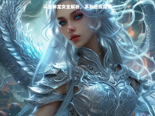 斗战神龙女全解析，系别选择指南