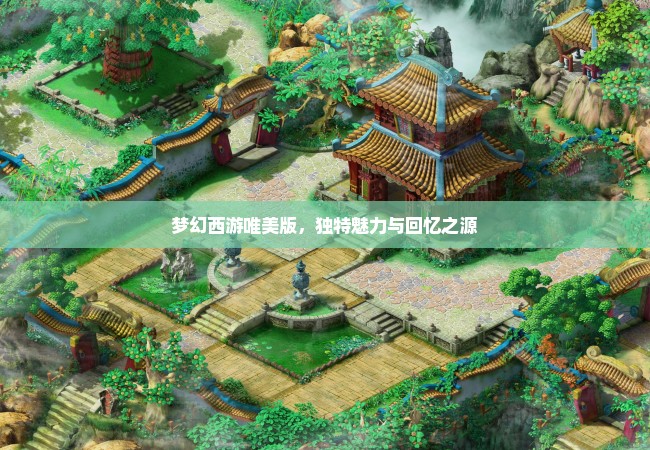 梦幻西游唯美版，独特魅力与回忆之源