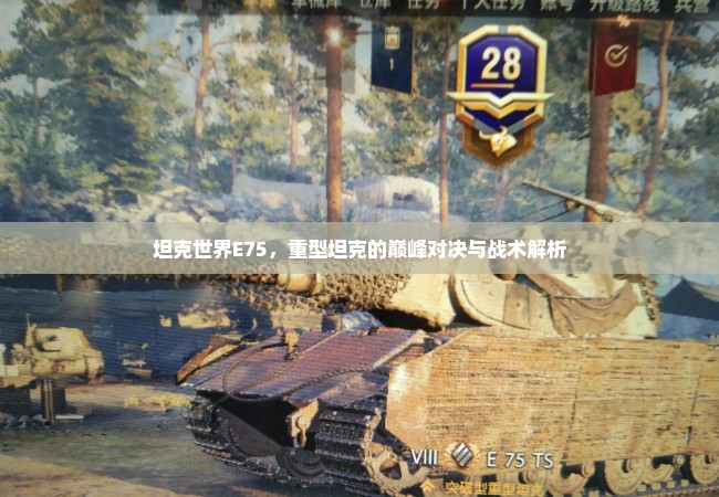 坦克世界E75，重型坦克的巅峰对决与战术解析