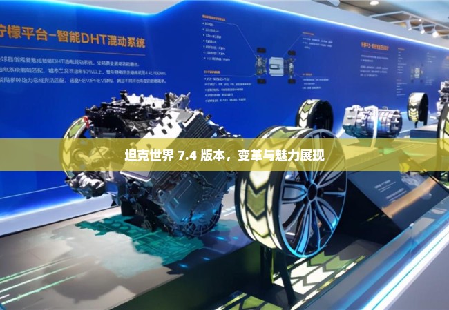 坦克世界 7.4 版本，变革与魅力展现