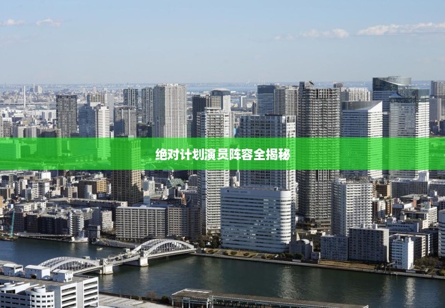 绝对计划演员阵容全揭秘