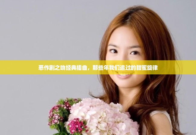 恶作剧之吻经典插曲，那些年我们追过的甜蜜旋律