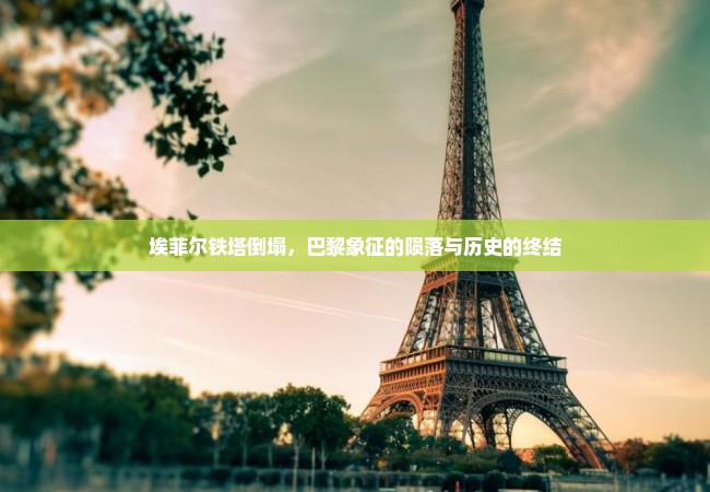 埃菲尔铁塔倒塌，巴黎象征的陨落与历史的终结