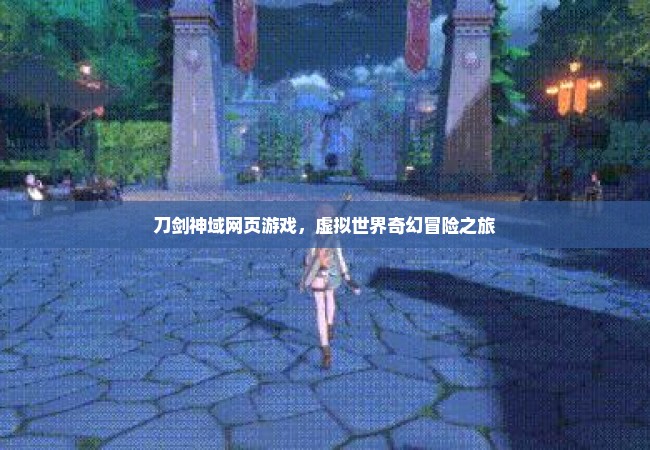 刀剑神域网页游戏，虚拟世界奇幻冒险之旅