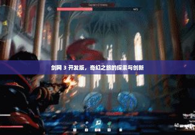 剑网 3 开发版，奇幻之旅的探索与创新
