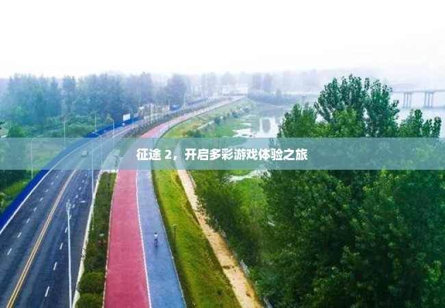征途 2，开启多彩游戏体验之旅