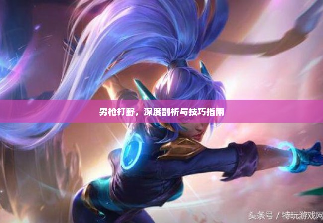 男枪打野，深度剖析与技巧指南