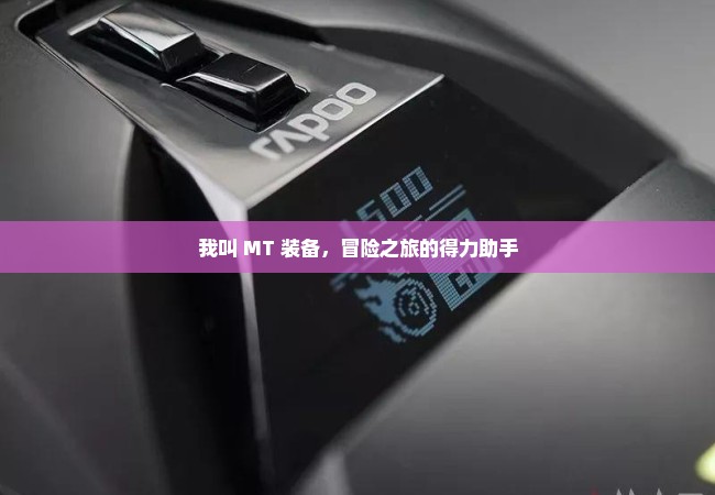 我叫 MT 装备，冒险之旅的得力助手