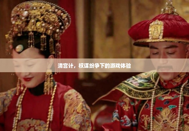 清宫计，权谋纷争下的游戏体验