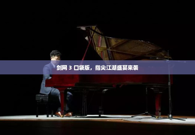 剑网 3 口袋版，指尖江湖盛宴来袭