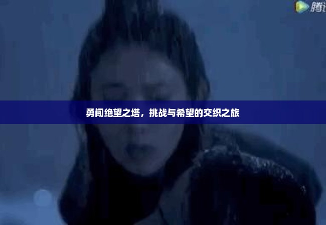 勇闯绝望之塔，挑战与希望的交织之旅