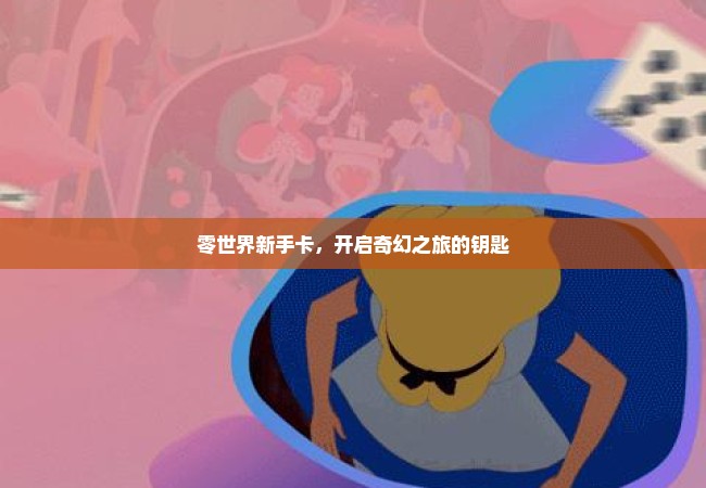 零世界新手卡，开启奇幻之旅的钥匙