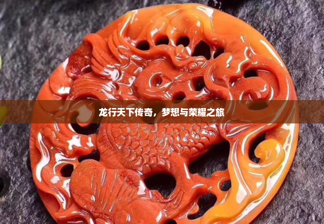 龙行天下传奇，梦想与荣耀之旅
